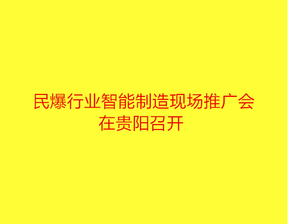 民爆行业智能制造现场推广会在贵阳召开